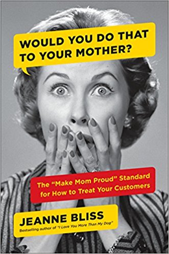 Jeanne Bliss Book Would You Do That To You Mother Helping Sells Radio
